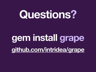 Questions?
gem install grape
github.com/intridea/grape
 