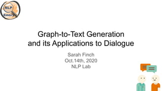 Sarah Finch
Oct.14th, 2020
NLP Lab
Graph-to-Text Generation
and its Applications to Dialogue
 