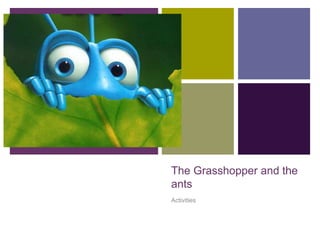 +
The Grasshopper and the
ants
Activities
 
