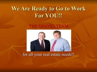 We Are Ready to Go to Work For YOU!! THE GRAVES TEAM for all your real estate needs!! 