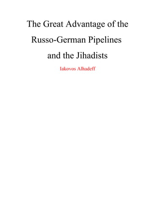 The Great Advantage of the
Russo-German Pipelines
and the Jihadists
Iakovos Alhadeff
 