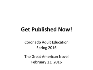 Get Published Now!
Coronado Adult Education
Spring 2016
The Great American Novel
February 23, 2016
 