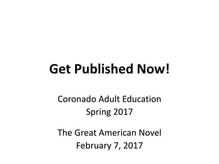 Get Published Now!
Coronado Adult Education
Spring 2017
The Great American Novel
February 7, 2017
 