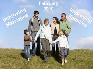 February 2010 Improving  Marriages Improving Families 