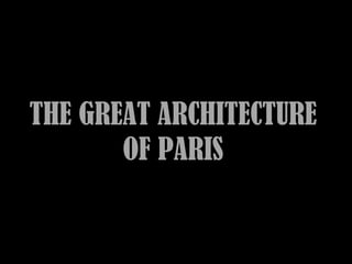 THE GREAT ARCHITECTURE
       OF PARIS
 