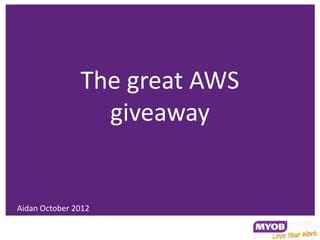 The great AWS
                 giveaway


Aidan October 2012
 