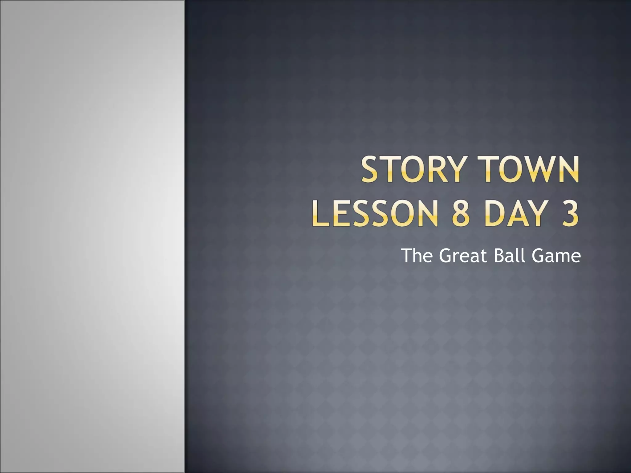 Day 3 Give It Up For Day 3 The+Great+Ball+Game+Lesson+8+Day+3 | PPT