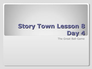 Story Town Lesson 8 Day 4 The Great Ball Game 