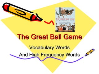 The Great Ball Game
    Vocabulary Words
And High Frequency Words
 