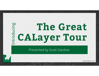 Introducing
The Great
CALayer Tour
Presented by Scott Gardner
 