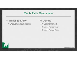 Tech Talk Overview
Things to Know
CALayer and Subclasses
Demos
Getting Started
Layer Player Tour
Layer Player Code
 