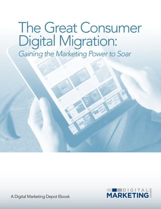 A Digital Marketing Depot Ebook
The Great Consumer
Digital Migration:
Gaining the Marketing Power to Soar
 