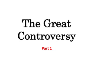 The Great
Controversy
    Part 1
 