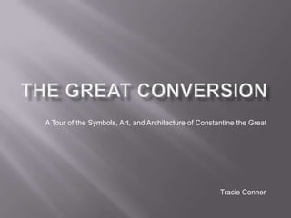 The Great Conversion A Tour of the Symbols, Art, and Architecture of Constantine the Great Tracie Conner 