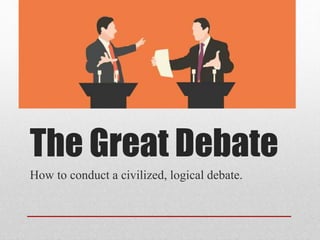 The Great Debate
How to conduct a civilized, logical debate.
 