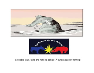 Crocodile tears, facts and national debate: A curious case of framing!
 