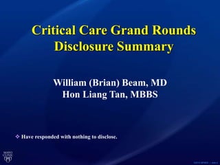 ©2015 MFMER | slide-2
 Have responded with nothing to disclose.
William (Brian) Beam, MD
Hon Liang Tan, MBBS
Critical Care Grand Rounds
Disclosure Summary
 