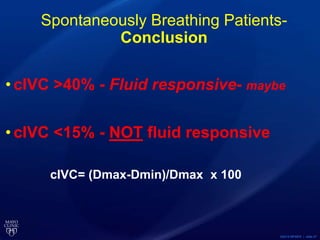 ©2015 MFMER | slide-37
Spontaneously Breathing Patients-
Conclusion
• cIVC >40% - Fluid responsive- maybe
• cIVC <15% - NOT fluid responsive
cIVC= (Dmax-Dmin)/Dmax x 100
 