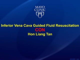 ©2015 MFMER | slide-46
Inferior Vena Cava Guided Fluid Resuscitation
CON
Hon Liang Tan
 