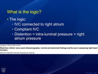 ©2015 MFMER | slide-51
What is the logic?
• The logic:
• IVC connected to right atrium
• Compliant IVC
• Distention = intra-luminal pressure = right
atrium pressure
 