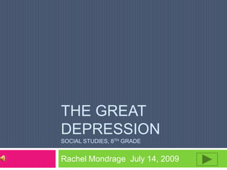THE GREAT
DEPRESSION
SOCIAL STUDIES, 8TH GRADE


Rachel Mondrage July 14, 2009
 