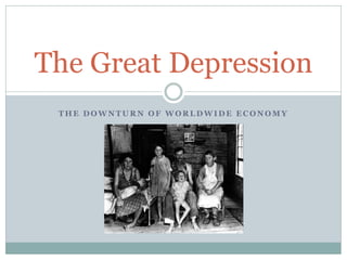 The Great Depression
 THE DOWNTURN OF WORLDWIDE ECONOMY
 