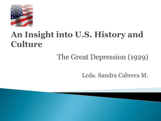 AnInsightinto U.S. History and Culture The Great Depression (1929) Lcda. Sandra Cabrera M. 