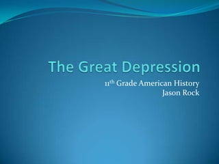 The Great Depression 11th Grade American HistoryJason Rock 