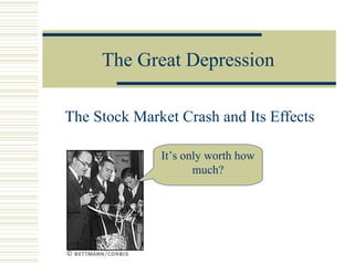 The Great Depression The Stock Market Crash and Its Effects It’s only worth how much? 