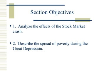 Section Objectives 1.  Analyze the effects of the Stock Market crash. 2.  Describe the spread of poverty during the Great Depression.  
