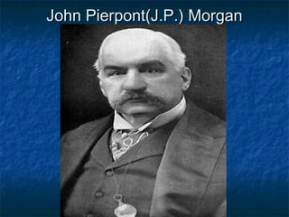 John Pierpont(J.P.) MorganJohn Pierpont(J.P.) Morgan
 