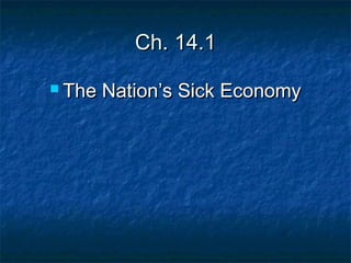 Ch. 14.1Ch. 14.1
 The Nation’s Sick EconomyThe Nation’s Sick Economy
 
