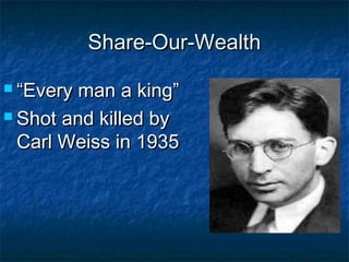Share-Our-WealthShare-Our-Wealth
 ““Every man a king”Every man a king”
 Shot and killed byShot and killed by
Carl Weiss in 1935Carl Weiss in 1935
 