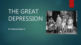 THE GREAT
DEPRESSION
BY: Michael Grade 11
 