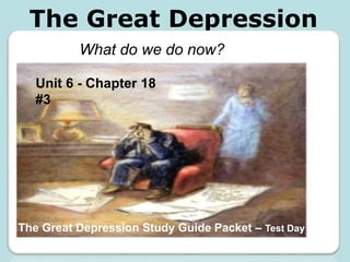 The Great Depression
1929-1940What do we do now?
Unit 6 - Chapter 18
#3
The Great Depression Study Guide Packet – Test Day
 