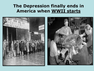 The Depression finally ends in
America when WWII starts
 