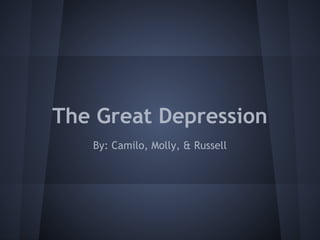 The Great Depression
   By: Camilo, Molly, & Russel
 