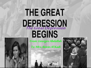 TheGreatDepression
From:GeorgesAbdallah
To:Mrs.Reem-AlKadi
 