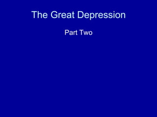 The Great Depression
       Part Two
 