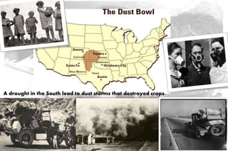 A drought in the South lead to dust storms that destroyed crops.
 