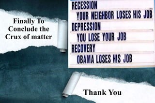 Finally To
Conclude the
Crux of matter
Thank You
 