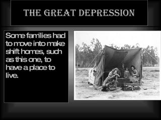 The great depression Some families had to move into make shift homes, such as this one, to have a place to live. 