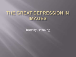 The Great depression in images Brittany Hamning 