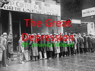 The Great Depression BY: Amanda Wilbert 