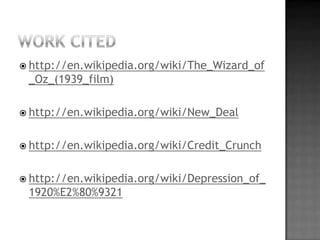  http://en.wikipedia.org/wiki/The_Wizard_of
 _Oz_(1939_film)

 http://en.wikipedia.org/wiki/New_Deal


 http://en.wikipedia.org/wiki/Credit_Crunch


 http://en.wikipedia.org/wiki/Depression_of_
 1920%E2%80%9321
 