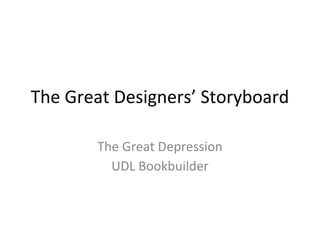 The Great Designers’ Storyboard

        The Great Depression
          UDL Bookbuilder
 