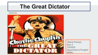 The Great Dictator
Mehal Pandya
Sem 3
7/9/2020
Department of English
MKBU.
 