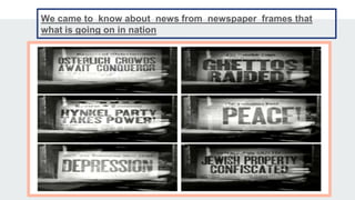 We came to know about news from newspaper frames that
what is going on in nation
 