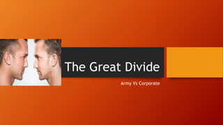 The Great Divide
Army Vs Corporate
 