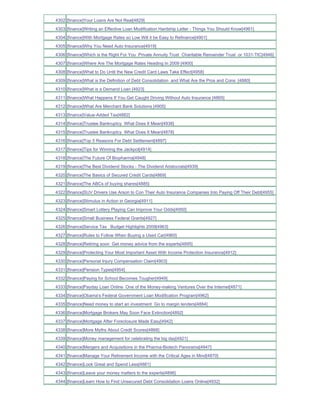 4302 [finance]Your Loans Are Not Real[4829]
4303 [finance]Writing an Effective Loan Modification Hardship Letter - Things You Should Know[4961]
4304 [finance]With Mortgage Rates so Low Will it be Easy to Refinance[4901]
4305 [finance]Why You Need Auto Insurance[4919]
4306 [finance]Which is the Right For You Private Annuity Trust Charitable Remainder Trust or 1031-TIC[4946]
4307 [finance]Where Are The Mortgage Rates Heading In 2009 [4900]
4308 [finance]What to Do Until the New Credit Card Laws Take Effect[4958]
4309 [finance]What is the Definition of Debt Consolidation and What Are the Pros and Cons [4880]
4310 [finance]What is a Demand Loan [4923]
4311 [finance]What Happens If You Get Caught Driving Without Auto Insurance [4865]
4312 [finance]What Are Merchant Bank Solutions [4905]
4313 [finance]Value-Added Tax[4882]
4314 [finance]Trustee Bankruptcy What Does It Mean[4938]
4315 [finance]Trustee Bankruptcy What Does It Mean[4878]
4316 [finance]Top 5 Reasons For Debt Settlement[4897]
4317 [finance]Tips for Winning the Jackpot[4914]
4318 [finance]The Future Of Biopharma[4948]
4319 [finance]The Best Dividend Stocks - The Dividend Aristocrats[4939]
4320 [finance]The Basics of Secured Credit Cards[4869]
4321 [finance]The ABCs of buying shares[4885]
4322 [finance]SUV Drivers Use Arson to Con Their Auto Insurance Companies Into Paying Off Their Debt[4955]
4323 [finance]Stimulus in Action in Georgia[4911]
4324 [finance]Smart Lottery Playing Can Improve Your Odds[4950]
4325 [finance]Small Business Federal Grants[4927]
4326 [finance]Service Tax Budget Highlights 2009[4963]
4327 [finance]Rules to Follow When Buying a Used Car[4960]
4328 [finance]Retiring soon Get money advice from the experts[4895]
4329 [finance]Protecting Your Most Important Asset With Income Protection Insurance[4912]
4330 [finance]Personal Injury Compensation Claim[4903]
4331 [finance]Pension Types[4954]
4332 [finance]Paying for School Becomes Tougher[4949]
4333 [finance]Payday Loan Online One of the Money-making Ventures Over the Internet[4871]
4334 [finance]Obama's Federal Government Loan Modification Program[4962]
4335 [finance]Need money to start an investment Go to margin lenders[4884]
4336 [finance]Mortgage Brokers May Soon Face Extinction[4892]
4337 [finance]Mortgage After Foreclosure Made Easy[4942]
4338 [finance]More Myths About Credit Scores[4868]
4339 [finance]Money management for celebrating the big day[4921]
4340 [finance]Mergers and Acquisitions in the Pharma-Biotech Panorama[4947]
4341 [finance]Manage Your Retirement Income with the Critical Ages in Mind[4870]
4342 [finance]Look Great and Spend Less[4881]
4343 [finance]Leave your money matters to the experts[4896]
4344 [finance]Learn How to Find Unsecured Debt Consolidation Loans Online[4932]
 